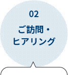 02.ご訪問・ヒアリング